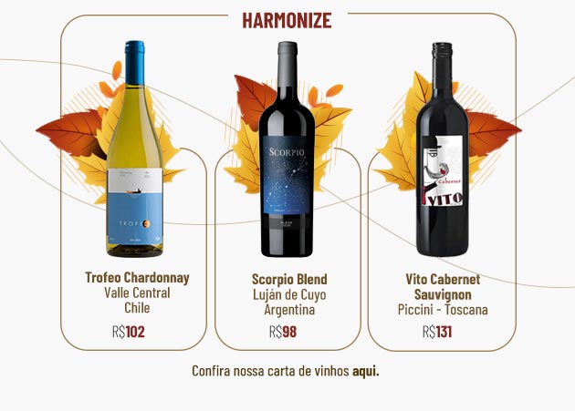 Hamonize com: - Trofeo Chardonnay / Valle Central (Chile): R$102, - Scorpio Blend / Luján de Cuyo (Argentina): R$98, - Vito Cabernet Sauvignon / Piccini (Toscana): R$131